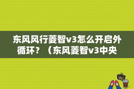 东风风行菱智v3怎么开启外循环？（东风菱智v3中央空调）-图1
