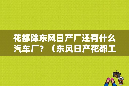 花都除东风日产厂还有什么汽车厂？（东风日产花都工厂车型）-图1