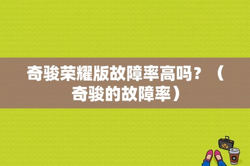 奇骏荣耀版故障率高吗？（奇骏的故障率）-图1