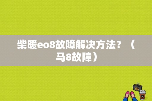 柴暖eo8故障解决方法？（马8故障）-图1
