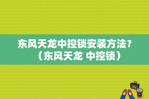 东风天龙中控锁安装方法？（东风天龙 中控锁）-图1
