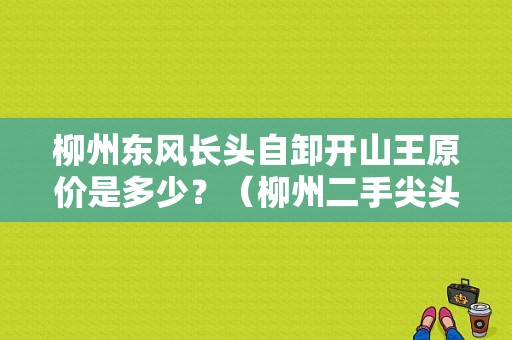 柳州东风长头自卸开山王原价是多少？（柳州二手尖头东风车）-图1