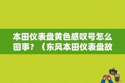 本田仪表盘黄色感叹号怎么回事？（东风本田仪表盘故障灯）-图1