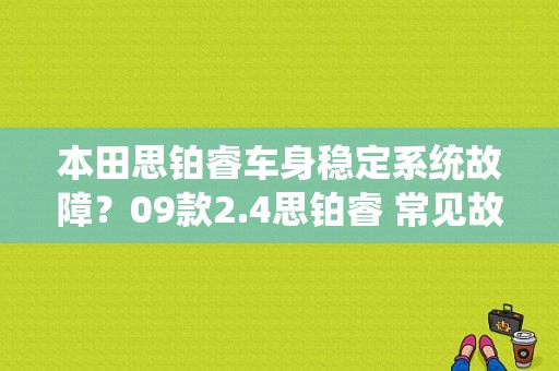 本田思铂睿车身稳定系统故障？09款2.4思铂睿 常见故障-图1
