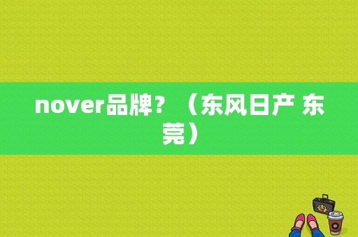 nover品牌？（东风日产 东莞）-图1