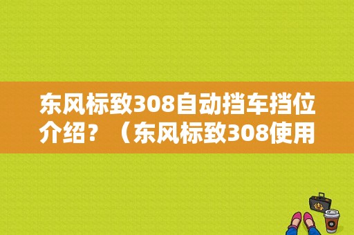 东风标致308自动挡车挡位介绍？（东风标致308使用手册）-图1