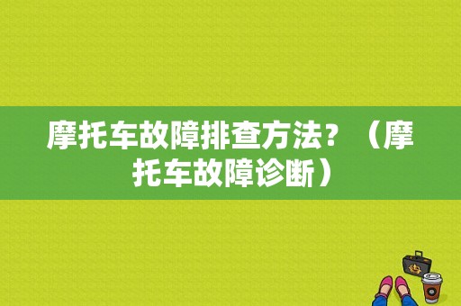 摩托车故障排查方法？（摩托车故障诊断）-图1