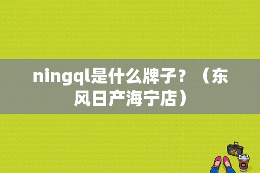 ningql是什么牌子？（东风日产海宁店）-图1