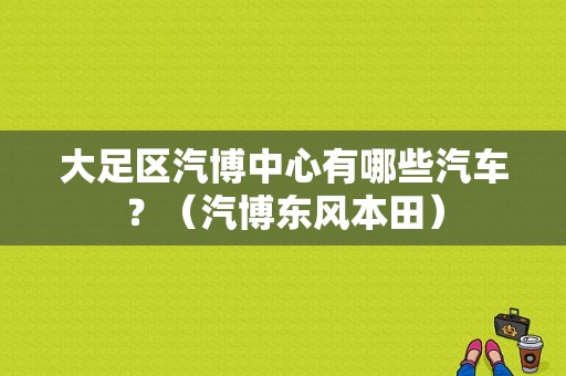 大足区汽博中心有哪些汽车？（汽博东风本田）-图1