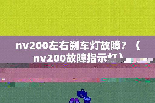 nv200左右刹车灯故障？（nv200故障指示灯）-图1