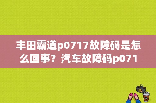 丰田霸道p0717故障码是怎么回事？汽车故障码p0717-图1