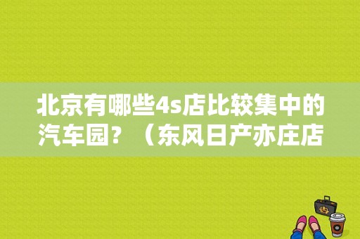 北京有哪些4s店比较集中的汽车园？（东风日产亦庄店）-图1