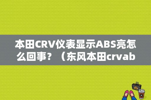 本田CRV仪表显示ABS亮怎么回事？（东风本田crvabs故障码）-图1