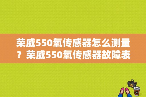 荣威550氧传感器怎么测量？荣威550氧传感器故障表现-图1