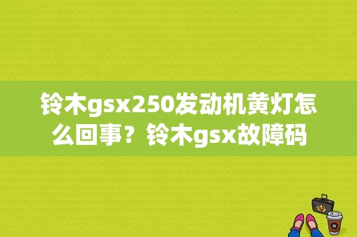 铃木gsx250发动机黄灯怎么回事？铃木gsx故障码-图1