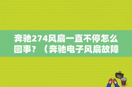 奔驰274风扇一直不停怎么回事？（奔驰电子风扇故障案例）-图1