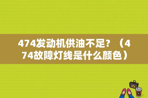 474发动机供油不足？（474故障灯线是什么颜色）-图1