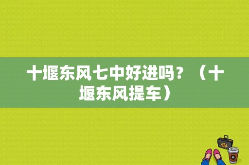 十堰东风七中好进吗？（十堰东风提车）-图1