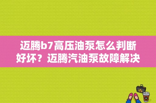 迈腾b7高压油泵怎么判断好坏？迈腾汽油泵故障解决-图1