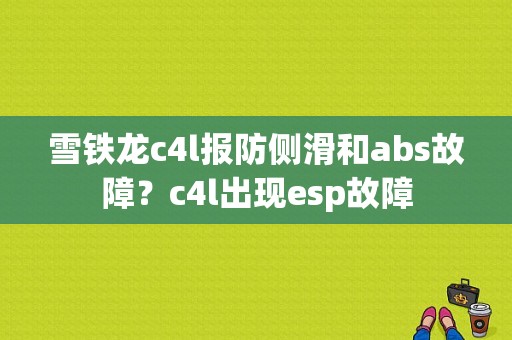 雪铁龙c4l报防侧滑和abs故障？c4l出现esp故障-图1