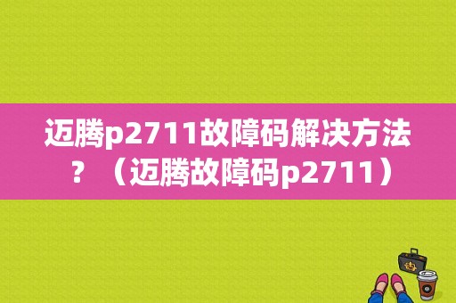 迈腾p2711故障码解决方法？（迈腾故障码p2711）-图1