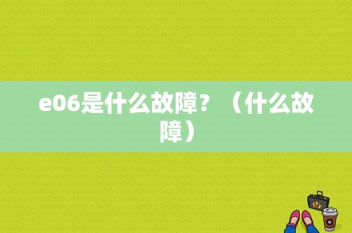 e06是什么故障？（什么故障）-图1