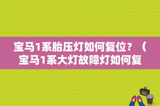 宝马1系胎压灯如何复位？（宝马1系大灯故障灯如何复位）-图1