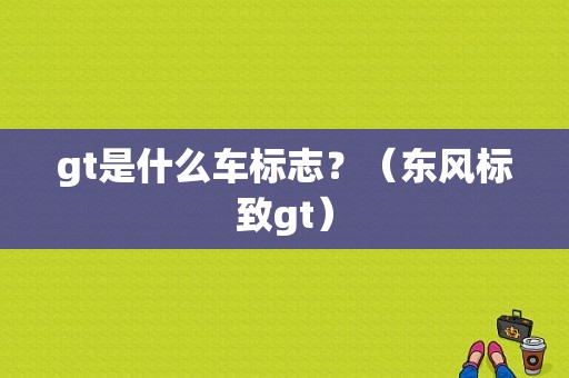 gt是什么车标志？（东风标致gt）-图1