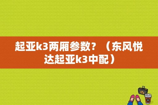 起亚k3两厢参数？（东风悦达起亚k3中配）-图1
