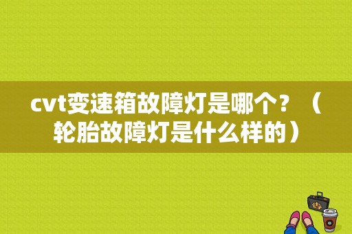 cvt变速箱故障灯是哪个？（轮胎故障灯是什么样的）-图2