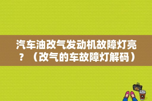 汽车油改气发动机故障灯亮？（改气的车故障灯解码）-图1