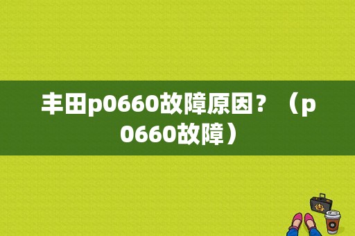 丰田p0660故障原因？（p0660故障）-图1
