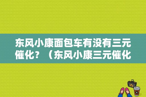 东风小康面包车有没有三元催化？（东风小康三元催化器）-图1