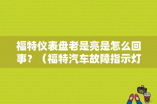 福特仪表盘老是亮是怎么回事？（福特汽车故障指示灯）-图1