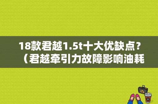 18款君越1.5t十大优缺点？（君越牵引力故障影响油耗吗）-图1