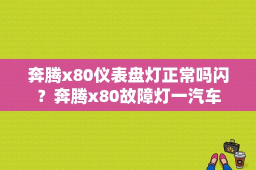 奔腾x80仪表盘灯正常吗闪？奔腾x80故障灯一汽车-图1