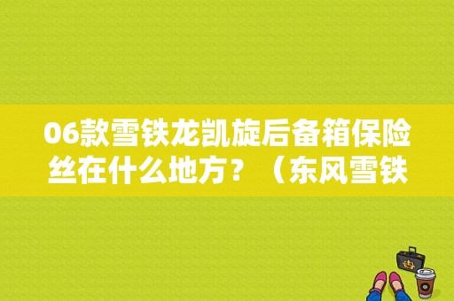 06款雪铁龙凯旋后备箱保险丝在什么地方？（东风雪铁龙保险盒图解）-图1