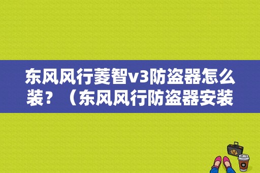 东风风行菱智v3防盗器怎么装？（东风风行防盗器安装）-图1