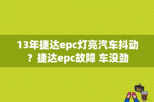 13年捷达epc灯亮汽车抖动？捷达epc故障 车没劲-图1