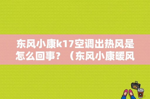 东风小康k17空调出热风是怎么回事？（东风小康暖风开关）-图1