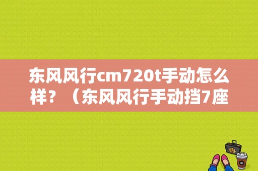 东风风行cm720t手动怎么样？（东风风行手动挡7座）-图1