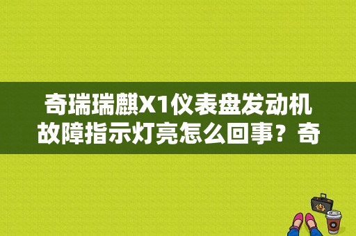 奇瑞瑞麒X1仪表盘发动机故障指示灯亮怎么回事？奇瑞瑞麟x1发动机故障-图1