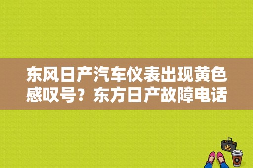 东风日产汽车仪表出现黄色感叹号？东方日产故障电话-图1