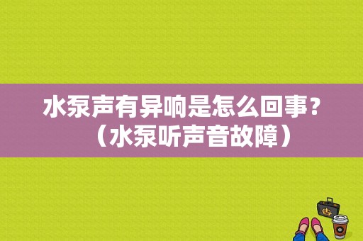 水泵声有异响是怎么回事？（水泵听声音故障）-图1