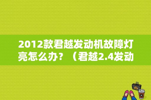 2012款君越发动机故障灯亮怎么办？（君越2.4发动机故障灯亮）-图1