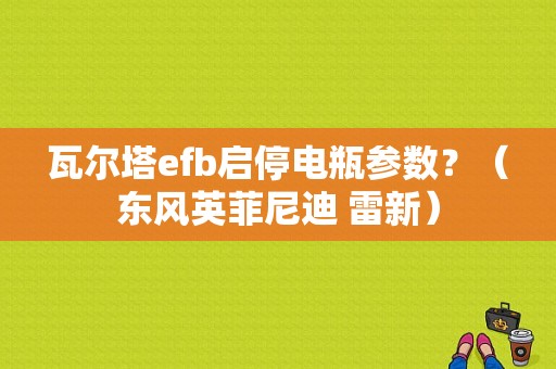 瓦尔塔efb启停电瓶参数？（东风英菲尼迪 雷新）-图1