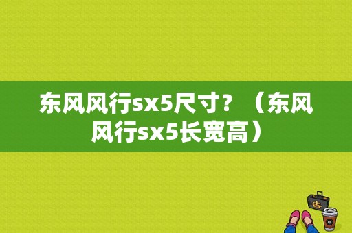 东风风行sx5尺寸？（东风风行sx5长宽高）-图2