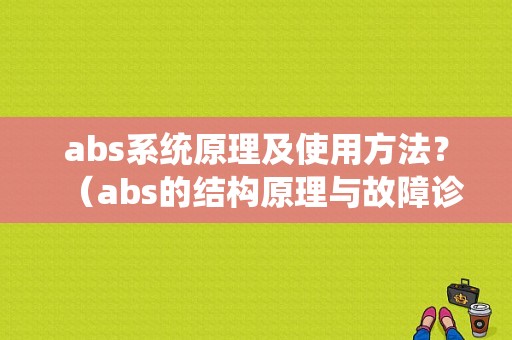 abs系统原理及使用方法？（abs的结构原理与故障诊断）-图1