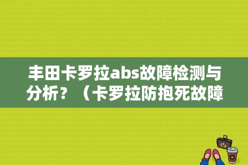 丰田卡罗拉abs故障检测与分析？（卡罗拉防抱死故障）-图1