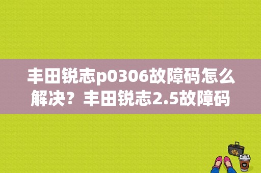 丰田锐志p0306故障码怎么解决？丰田锐志2.5故障码-图1